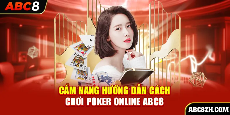 Cẩm nang hướng dẫn chơi Poker online ABC8 từ A đến Z