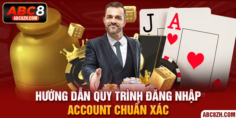 Hướng dẫn quy trình đăng nhập account chuẩn xác