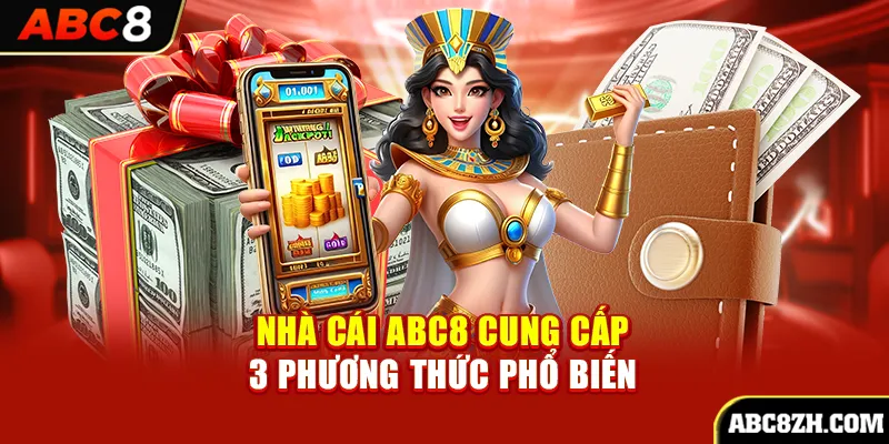 Nạp tiền ABC8 nhanh gọn qua 3 phương thức phổ biến