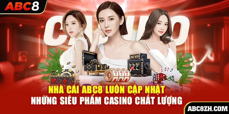 Nhà cái ABC8 luôn cập nhật những siêu phẩm CASINO chất lượng