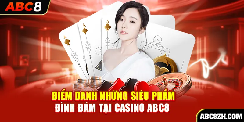 Casino ABC8 và những siêu phẩm đình đám bạn cần biết