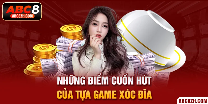 Những điểm cuốn hút của tựa game Xóc Đĩa