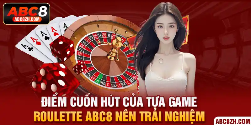 Lý do bạn nên trải nghiệm Roulette ABC8 ngay hôm nay