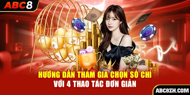 Hướng dẫn tham gia chọn số chỉ với 4 thao tác đơn giản