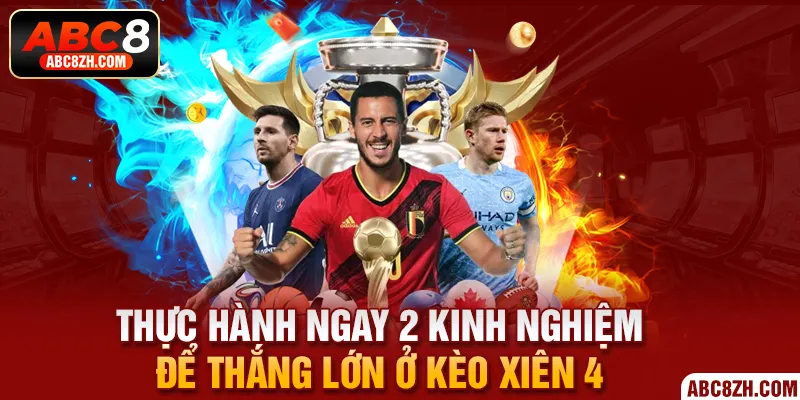 Bỏ túi ngay 2 kinh nghiệm đề thắng lớn ở kèo xiên 4